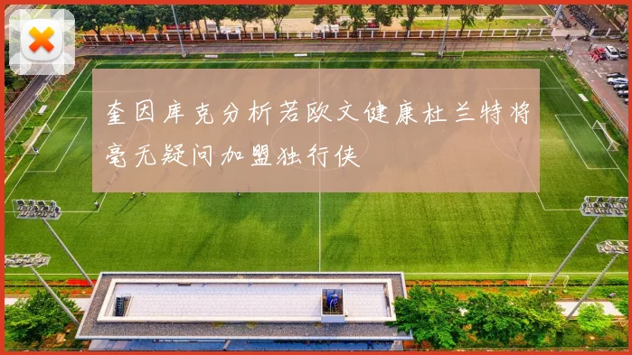 奎因库克分析若欧文健康杜兰特将毫无疑问加盟独行侠