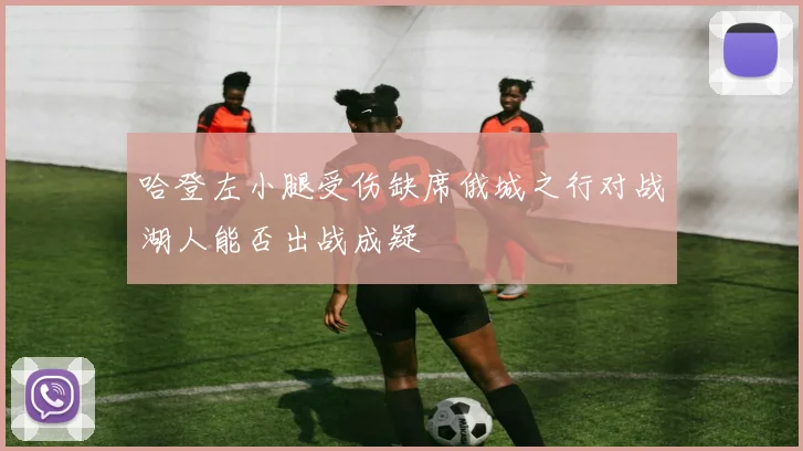 哈登左小腿受伤缺席俄城之行对战湖人能否出战成疑