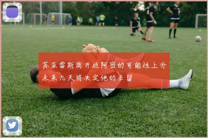 苏亚雷斯离开迈阿密的可能性上升未来几天将决定他的去留